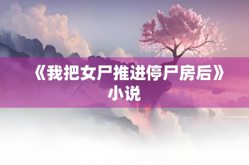 《我把女尸推进停尸房后》小说