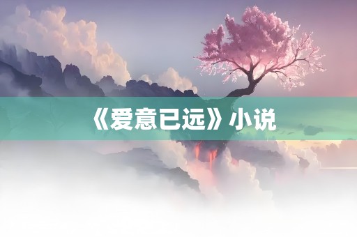 《爱意已远》小说