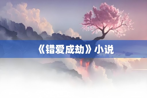 《错爱成劫》小说