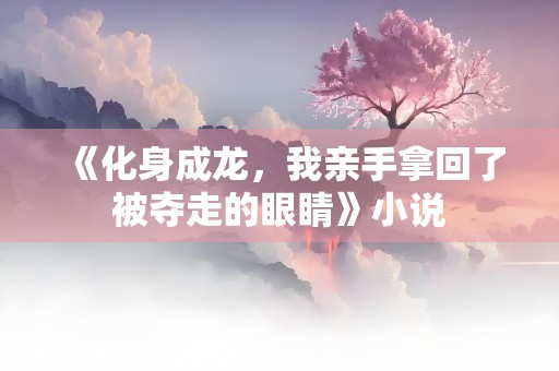 《化身成龙，我亲手拿回了被夺走的眼睛》小说