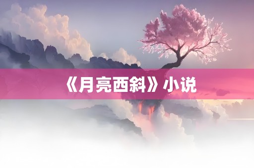 《月亮西斜》小说