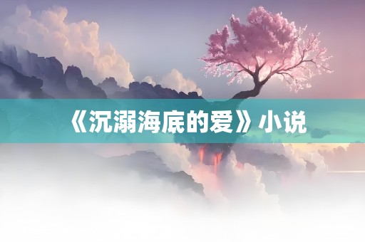 《沉溺海底的爱》小说