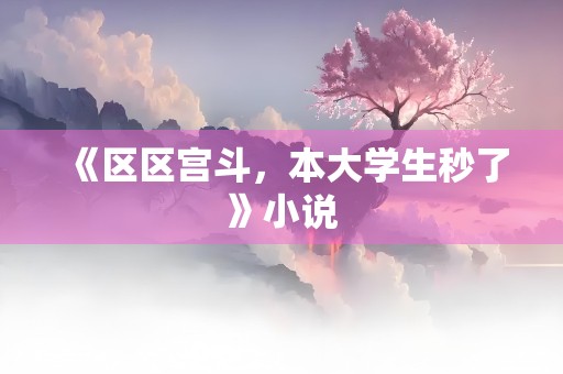 《区区宫斗，本大学生秒了》小说