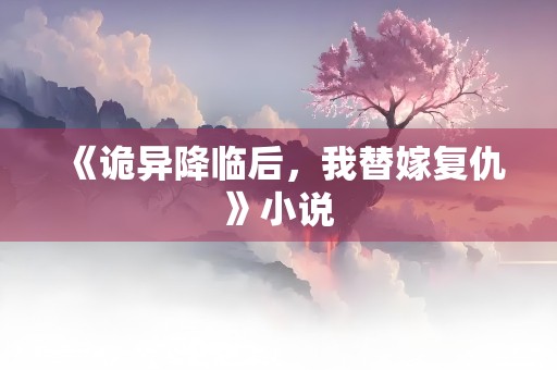 《诡异降临后，我替嫁复仇》小说