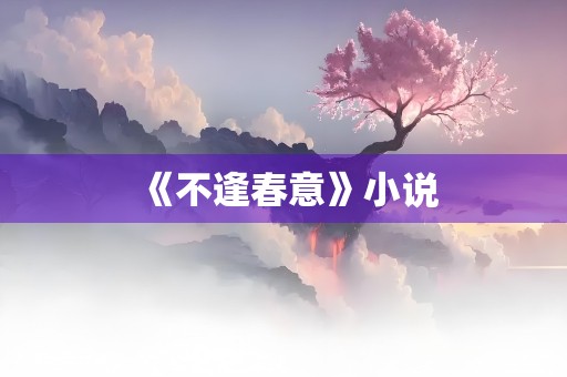 《不逢春意》小说