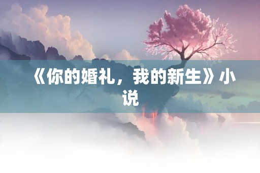 《你的婚礼，我的新生》小说