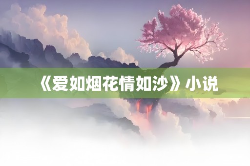 《爱如烟花情如沙》小说