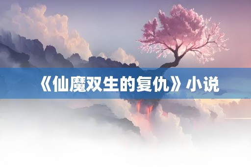 《仙魔双生的复仇》小说