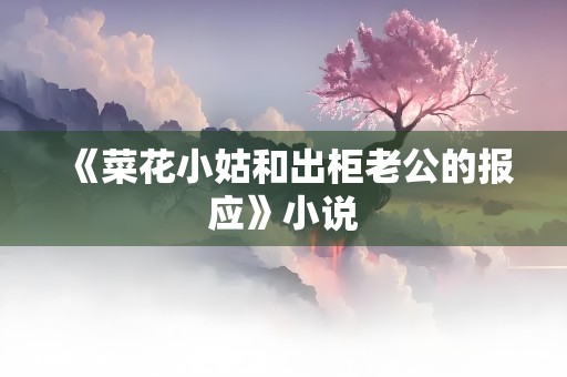 《菜花小姑和出柜老公的报应》小说