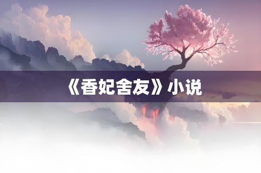 《香妃舍友》小说