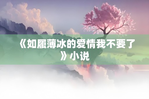 《如履薄冰的爱情我不要了》小说