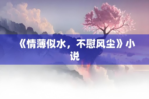 《情薄似水，不慰风尘》小说