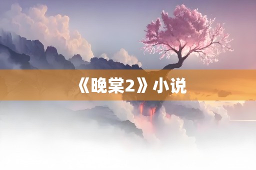 《晚棠2》小说