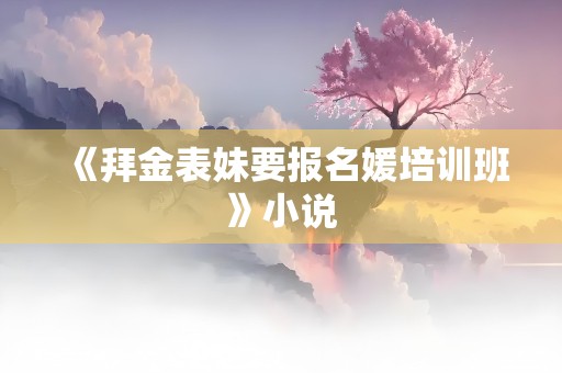 《拜金表妹要报名媛培训班》小说