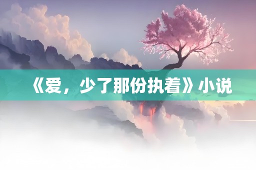 《爱，少了那份执着》小说