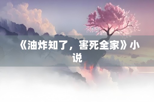 《油炸知了，害死全家》小说