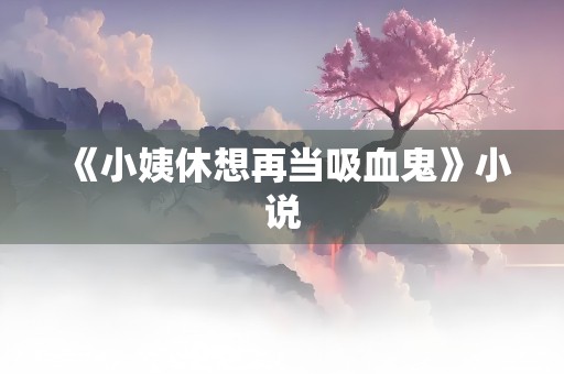 《小姨休想再当吸血鬼》小说