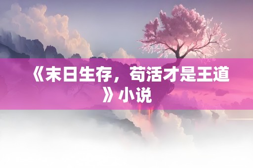 《末日生存，苟活才是王道》小说