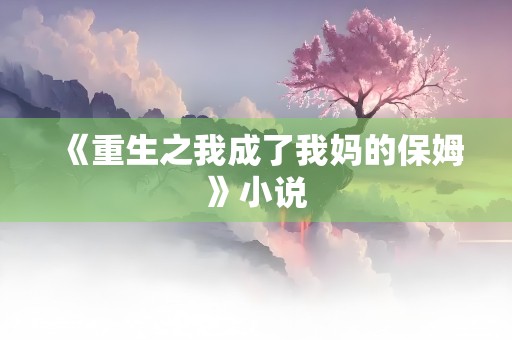 《重生之我成了我妈的保姆》小说