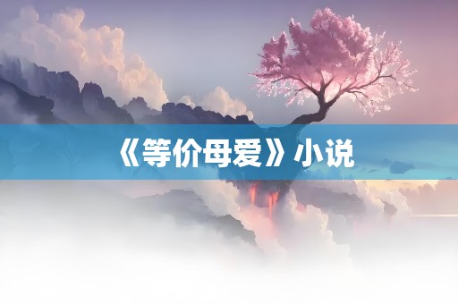 《等价母爱》小说