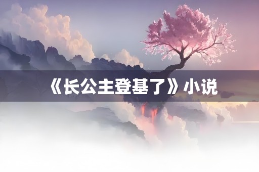 《长公主登基了》小说