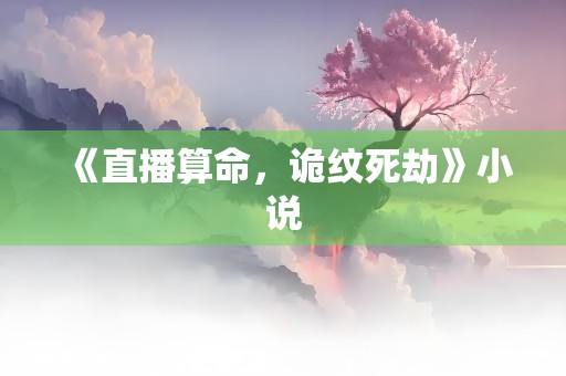 《直播算命，诡纹死劫》小说