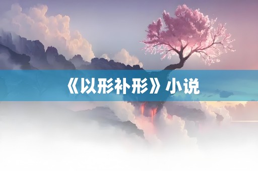 《以形补形》小说