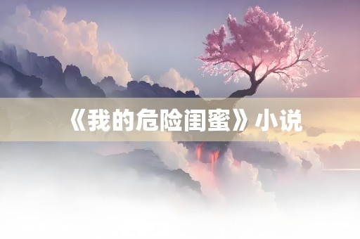 《我的危险闺蜜》小说